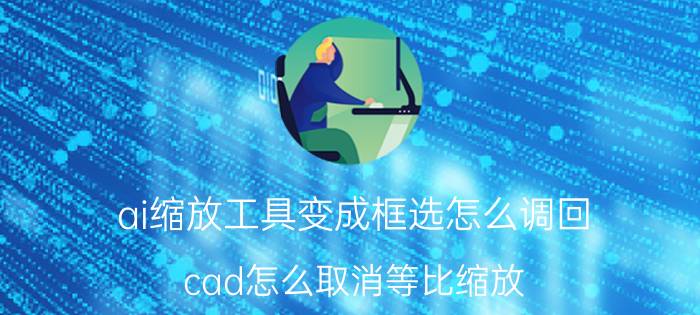 ai缩放工具变成框选怎么调回 cad怎么取消等比缩放？